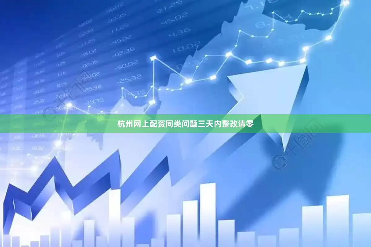 杭州网上配资同类问题三天内整改清零