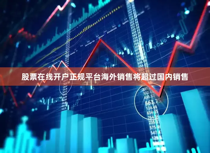 股票在线开户正规平台海外销售将超过国内销售